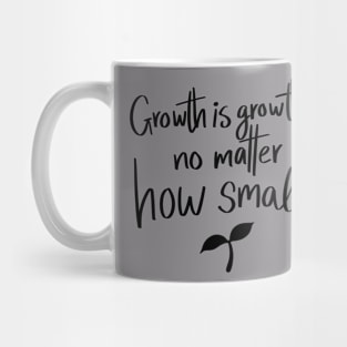 Growth is Growth No Matter How Small quote t-shirt Mug